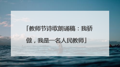 教师节诗歌朗诵稿:我骄傲,我是一名人民教师