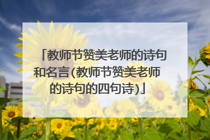 教师节赞美老师的诗句和名言(教师节赞美老师的诗句的四句诗)