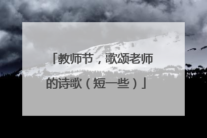 教师节，歌颂老师的诗歌（短一些）