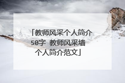 教师风采个人简介50字 教师风采墙个人简介范文