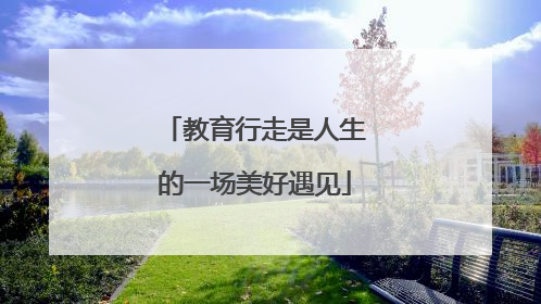 教育行走是人生的一场美好遇见