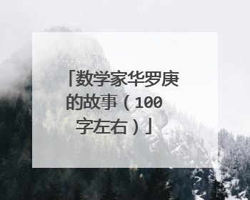 数学家华罗庚的故事（100字左右）