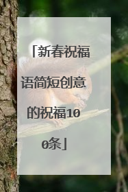 新春祝福语简短创意的祝福100条