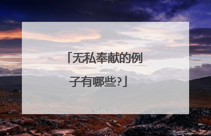 无私奉献的例子有哪些?