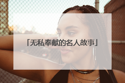 无私奉献的名人故事