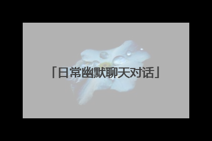 日常幽默聊天对话