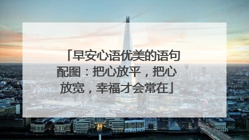 早安心语优美的语句配图:把心放平,把心放宽,幸福才会常在