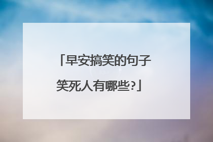 早安搞笑的句子笑死人有哪些?