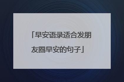 早安语录适合发朋友圈早安的句子