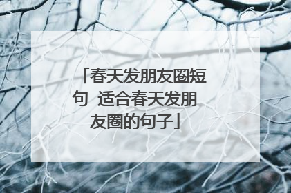 春天发朋友圈短句 适合春天发朋友圈的句子
