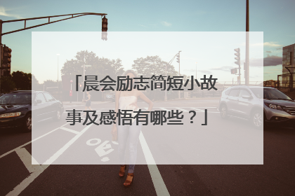 晨会励志简短小故事及感悟有哪些?