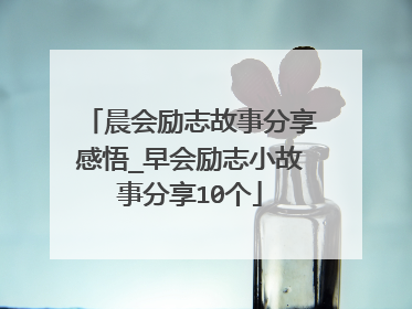 晨会励志故事分享感悟_早会励志小故事分享10个