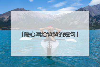 暖心写给爸爸的短句