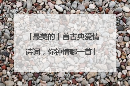 最美的十首古典爱情诗词,你钟情哪一首