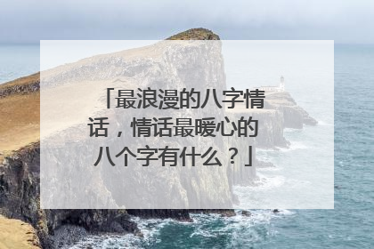 最浪漫的八字情话,情话最暖心的八个字有什么?