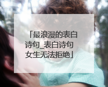 最浪漫的表白诗句_表白诗句女生无法拒绝