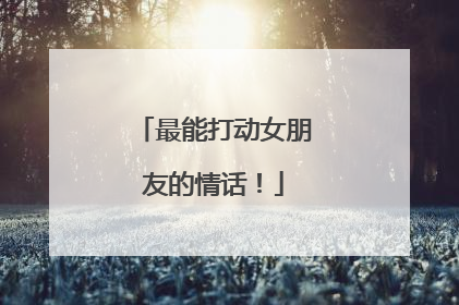 最能打动女朋友的情话!