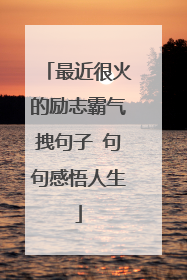 最近很火的励志霸气拽句子 句句感悟人生