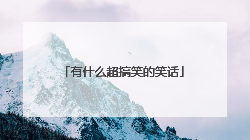 有什么超搞笑的笑话