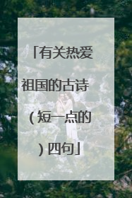 有关热爱祖国的古诗(短一点的)四句