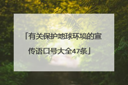 有关保护地球环境的宣传语口号大全47条
