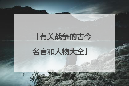 有关战争的古今名言和人物大全