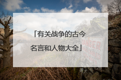 有关战争的古今名言和人物大全