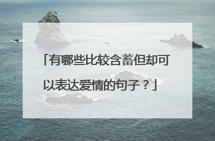 有哪些比较含蓄但却可以表达爱情的句子?