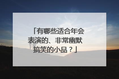 有哪些适合年会表演的、非常幽默搞笑的小品?