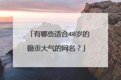 有哪些适合40岁的稳重大气的网名?