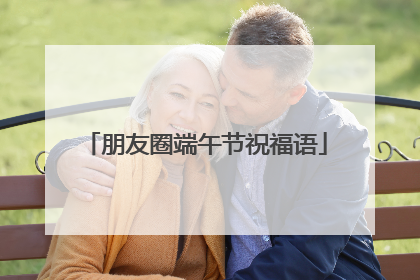朋友圈端午节祝福语