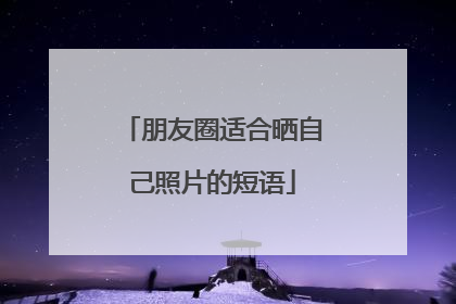 朋友圈适合晒自己照片的短语