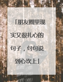 朋友圈里现实又很扎心的句子,句句说到心坎上