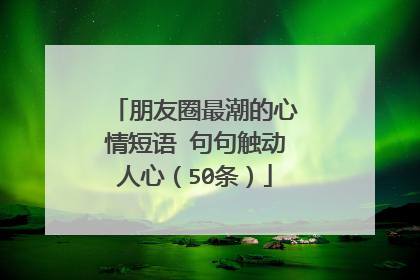 朋友圈最潮的心情短语 句句触动人心(50条)