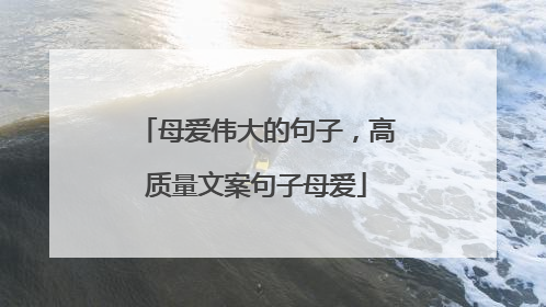 母爱伟大的句子,高质量文案句子母爱