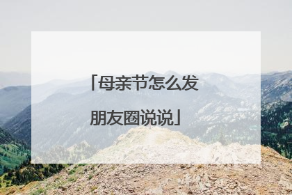 母亲节怎么发朋友圈说说