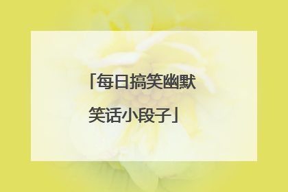 每日搞笑幽默笑话小段子