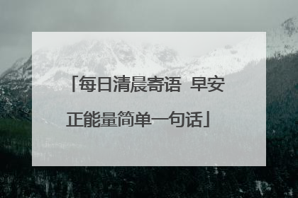 每日清晨寄语 早安正能量简单一句话