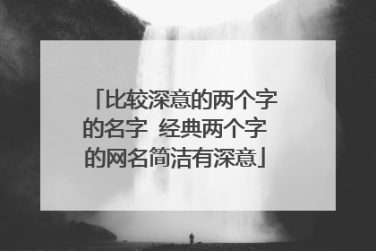 比较深意的两个字的名字 经典两个字的网名简洁有深意