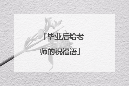 毕业后给老师的祝福语