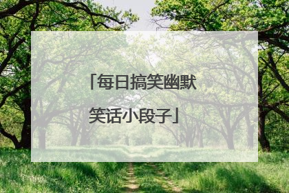 每日搞笑幽默笑话小段子