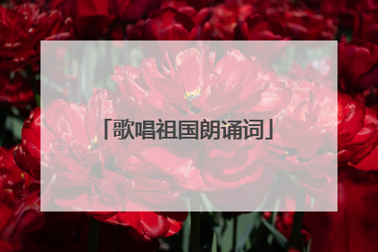 歌唱祖国朗诵词