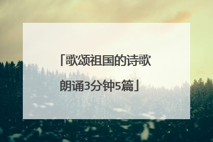 歌颂祖国的诗歌朗诵3分钟5篇