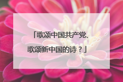 歌颂中国共产党、歌颂新中国的诗?