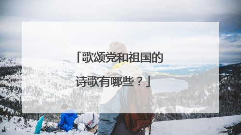 歌颂党和祖国的诗歌有哪些?