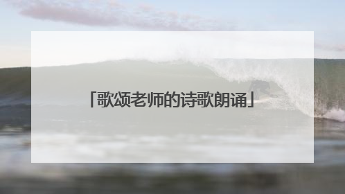 歌颂老师的诗歌朗诵