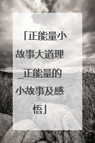 正能量小故事大道理_正能量的小故事及感悟