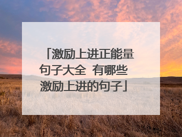 激励上进正能量句子大全 有哪些激励上进的句子