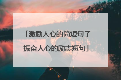 激励人心的简短句子 振奋人心的励志短句