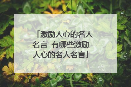激励人心的名人名言 有哪些激励人心的名人名言